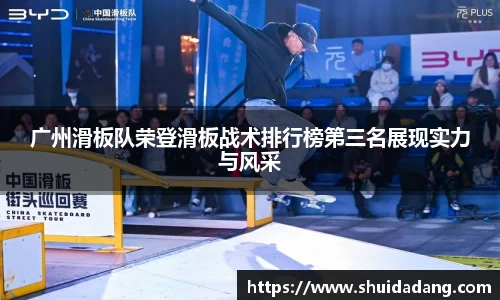 广州滑板队荣登滑板战术排行榜第三名展现实力与风采
